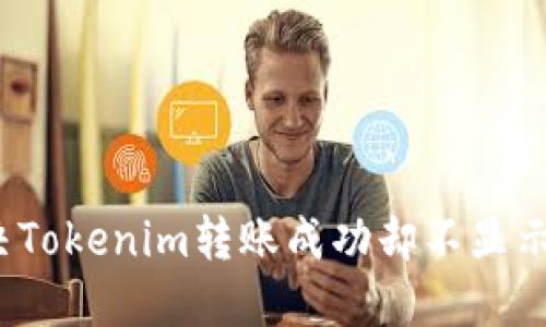 如何解决Tokenim转账成功却不显示的问题?