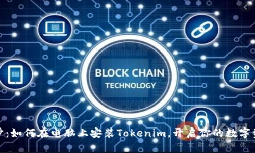 轻松一步:如何在电脑上安装Tokenim,开启你的数字资产之旅