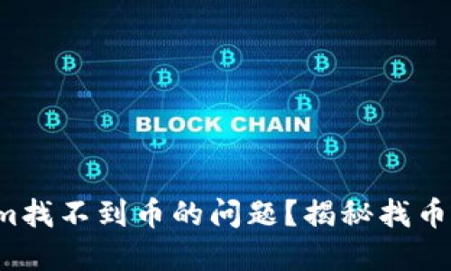 如何解决Tokenim找不到币的问题？揭秘找币难点的背后原因！