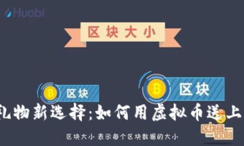 数字礼物新选择:如何用虚拟币送上心意?