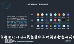 如何解决Tokenim钱包转账长时间未打包的问题？