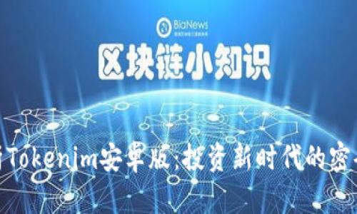 全面解析Tokenim安卓版：投资新时代的密码与机遇