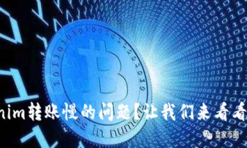 如何解决Tokenim转账慢的问题？让我们来看看你的解决方案！