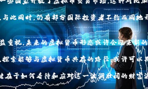 揭开虚拟货币撤出中国市场的神秘面纱：背后的现实与考量
虚拟货币, 中国市场, 监管政策, 投资风险/guanjianci

导言：虚拟货币的兴衰
近年来，虚拟货币的风靡让无数投资者趋之若鹜，然而就在这波热潮中，中国市场的退场令许多人困惑不已。是什么原因促使这一全球最大的互联网市场选择与虚拟币毫不留情地割席断义？从监管政策到市场风险、多方考量，我们将一一揭示。

一、监管政策的压制
从2017年起，中国政府便开始加大对虚拟货币的监管力度，尤其是针对ICO（首次代币发行）这一现象的全面禁止。政府认为，虚拟货币的快速发展背后潜藏着巨大的金融风险，能够引发诈骗、洗钱等违法犯罪活动。因此，为了维护金融安全和市场稳定，中国迅速采取措施，要求撤销相关交易所和ICO项目。

这样的监管措施不仅仅是单纯的法律制度，更是在国家经济面临挑战时为保护消费者权益所做的必要防御。政府之所以加大对虚拟币行业的打压，背后有许多复杂的考量，包括避免不必要的市场波动以及保护小投资者的利益。

二、市场风险与投资环境不确定性
虚拟货币市场的波动性极大，投资者面临着不可忽视的风险。2018年比特币遭遇滑铁卢，其价格在短时间内暴跌了80%以上，许多投资者在这波潮起潮落中损失惨重。对普通用户而言，高风险的投资环境无疑是让人望而却步的。

再加之，技术的快速迭代使得某些虚拟货币随时可能被新技术所取代，这种不确定性更是让传统投资者感到迷茫。虚拟货币的投资环境充满了泡沫和投机行为，许多人对于未来的发展方向难以形成明确的预判，这也自然加重了政府对市场的审视力度。

三、维护货币政策稳定性
在国家层面，政府有必要保持货币政策的独立性和稳定性。虚拟货币的兴起使得一些地方的经济流动出现异动，这无疑会干扰到国家对货币供给和汇率的掌控。为了维护经济稳定，政府选择了限制虚拟货币在国内市场的流通，从而确保人民币的主导地位不受挑战。

在国际层面，随着诸如Libra等国际虚拟货币项目的兴起，各国央行更加意识到数字货币的潜在影响。面对全球科技巨头纷纷布局的态势，中国政府的警惕性也随之提升，因此采取了更为严格的措施，避免在全球数字货币竞争中落于人后。

四、实时监测与技术变革的挑战
虚拟货币行业的技术迅猛发展，给各国监管措施带来了不小的挑战。基于区块链技术的虚拟货币交易具有去中心化、匿名化等特征，使得监管者很难监测资金流动。特别是在面对与暗网相关的非法交易时，虚拟货币几乎成为了监管者的盲区。

技术的快速变迁也意味着新的虚拟币时刻在涌现，一旦错失了监管机会，不仅将影响市场的稳定，更可能为国家带来潜在的金融风险。因此，中国政府必须时刻保持高度的警觉，以应对可能出现的技术和市场变化。

五、公众认知与市场教育的不足
对大多数普通投资者而言，虚拟货币仍然是一个相对陌生的领域。公众对其功能、风险及未来发展的理解有限，很多人在受到朋友或网络炒作的影响下盲目跟风投资。缺乏有效的投资教育和市场知识，导致许多人在虚拟货币市场中遭受损失，从而引发了更多的社会问题。

随着虚拟货币市场的逐渐冷却，公众对这一市场的节目正逐步转向理性。更多投资者意识到教育的重要性，并希望了解更多关于虚拟货币投资的知识，这也是市场退出的重要信号之一。在这一背景下，政府更加希望通过严格的政策引导市场回归理性。

六、其他国家的政策影响
值得注意的是，国内外政策的动态变化对中国虚拟币市场也产生了不可忽视的影响。许多国家纷纷出台了各自的监管政策，甚至一些国家开放了虚拟币交易市场，这种对比加大了国内投资者的信心危机。

在这种情况下，中国政府显然不希望因虚拟货币的不当交易而出现经济波动，因此加强了市场监管，以维护自身金融市场的稳定。与此同时，仍有部分国际投资者不约而同地开始撤资，他们加速出逃的行为，无疑会进一步加重中国市场压力。

尾声：未来的虚拟货币市场
尽管中国市场的虚拟货币交易已然出现转折，然而，这并不意味着虚拟货币的终结。随着技术的发展以及人们对于数字经济的日益重视，未来的虚拟货币形态或许会迎来新的机遇。

可以预见的是，数字货币将在未来的经济体系中扮演越来越重要的角色。政府在进行有效监管时，也可结合市场需求与技术创新，探索能够与虚拟货币共存的路径。或许可以期待，未来的监管措施能够为虚拟货币市场塑造出一个更加健康与可持续的发展环境。

总之，随着虚拟货币市场的不断演变，对投资者来说，快速适应变化与提升自我认知显得至关重要。虚拟货币的去留没有绝对，关键在于如何看待和应对这一波澜壮阔的财富浪潮。