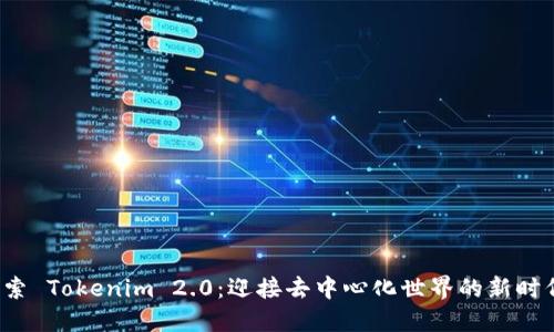 探索 Tokenim 2.0：迎接去中心化世界的新时代！