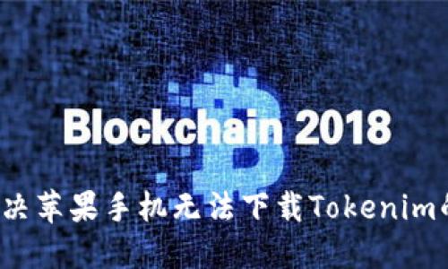 如何解决苹果手机无法下载Tokenim的问题？