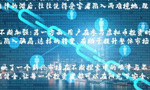 гәаATI 分享关于虚拟币报案转变的心路历程/分享  
虚拟币, 报案, 不立案, 变更/guanjianci  

引言：虚拟币世界的迷雾  
随着区块链技术的飞速发展，虚拟币作为一种新兴的数字资产，逐渐进入了我们生活的每个角落。人们热衷于投资和交易虚拟币，追逐高额利润，但随之而来的是种种风险和争议。就在此时，我们却发现一个耐人寻味的现象——虚拟币的报案事宜，竟然悄然发生了改变。报案不再，似乎让人感到了一丝失落与困惑。

虚拟币的吸引力与风险并存  
想必大家都为虚拟币市场的辉煌与疯狂所吸引。在过去一段时间，数字货币的价格如同坐上了火箭，不断飙升，嗅到了财富的气息。然而，任何一项投资都伴随着风险，虚拟币领域也不例外。诈骗、盗窃、投资失败等问题层出不穷，许多用户在遇到损失后，选择了向警方报案，企图通过法律手段保护自己的权益。

为何报案不再成为选择？  
然而，令人意外的是，近期不少地区的警方对虚拟币报案表示“不立案”。这一转变引发了诸多关注。首先，从法律层面看，许多地方对虚拟币的定义尚不明确，加上其本身的去中心化特性，导致执法部门在受理此类案件时存在较大的困难。  
其次，警方的资源有限，对于报案数量急剧上升的虚拟币案件，难以逐一审核和处理。更有一些案件涉及多国案件，跨境取证又增加了复杂性。这一切，让人感到无奈，甚至是失望。

普通用户的心声：无助与期待  
对于普通用户而言，报案不被立案的情况可谓雪上加霜。许多人将辛辛苦苦赚来的钱投入到虚拟币中，一旦遭遇诈骗或其他问题，他们往往感到无比焦虑和无助。  
“我只是想通过投资虚拟币改善生活，没有想到会落得如此下场。”一位曾在虚拟币交易中遭遇损失的用户如是说。无奈之余，他们期待着更多的法律保护，而不是无望的等待。

法律和政策的滞后  
当虚拟币快速崛起的时候，相关法律政策却没有及时跟上。许多国家对虚拟货币的监管政策仍处于探索阶段，缺乏成熟的法律支持。这使得许多投资者在受损后，无法寻求法律的救助。  
此时，社会各界对虚拟币的看法也愈加分歧，有人认为其为投机行为，缺乏实质性价值；而有人则认为它代表了未来金融的发展方向。法律的滞后，往往使得受害者陷入两难境地，既希望虚拟币获得认同，又希望能在遭遇风险时获得法律保护。

虚拟币的未来展望  
尽管目前情况令人沮丧，但展望未来，虚拟币领域仍然存在希望。一方面，随着市场的逐渐成熟，监管政策将会逐步完善，法律保护也会不断加强；另一方面，用户在参与虚拟币投资时，亦需提高警惕，增强自身的风险意识。  
谁能想到，正是在这行业风云变幻之际，用户的自我保护意识开始觉醒。越来越多的人开始关注投资教育，学习如何辨别投资风险，避免陷入骗局。这样的转变，有助于提升整体市场的健康度，也让每个人都能够更加理性地看待虚拟币的投资机会。

总结：前路漫漫，期待曙光  
总而言之，虚拟币报案不在立案的现象给许多用户带来了极大的困扰，揭示了行业发展的种种问题与挑战。用户与法律之间的博弈，反映了一个新兴市场在不断探索中的艰辛与不易。  
人们期待看到更健全的法律环境，更合理的监管机制，以及更加清晰的投资规则。希望未来的某一天，虚拟币能够获得认可，相关法律能健全，让每一个投资者都可以在阳光下安全、安心地进行投资。因为，只有这样，虚拟币的发展才能够更加稳健，市场才能回归理性，而我们也能逐步走出迷雾，迎接更加美好的未来。