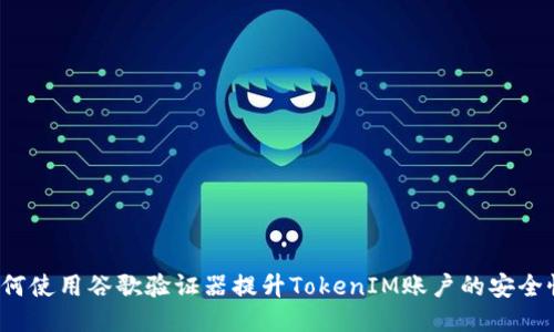 如何使用谷歌验证器提升TokenIM账户的安全性？
