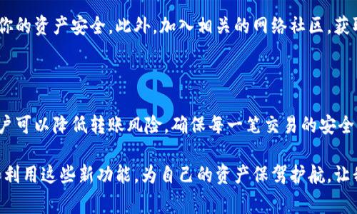   畅聊Tokenim转账：避免常见坑，确保交易无忧 / 

 guanjianci Tokenim转账, 数字货币安全, 转账注意事项, 加密货币交易 /guanjianci 

引言：了解Tokenim转账的世界

在数字货币日益普及的今天，Tokenim作为一款颇受欢迎的加密货币钱包，为用户提供了方便快捷的转账功能。然而，尽管转账操作看似简单，但如果不加以注意，可能会给用户带来不必要的损失。本文将深入探讨Tokenim转账的注意事项，帮助你在享受数字财富的同时，确保交易的安全与顺利。

为什么选择Tokenim进行转账？

Tokenim以其用户友好的界面和强大的安全性受到用户的青睐。无论是日常小额转账，还是大宗资产交易，Tokenim都能提供高效的服务。同时，得益于其底层区块链技术，Tokenim确保了交易的透明性和可追溯性。这一切都让用户对Tokenim的信赖不断加深。

安全性：转账前的第一要务

在进行Tokenim转账时，安全性应当是首要考虑的因素。无论你的技术水平如何，保持警惕和谨慎都是保护资金的基础。

首先，确保你的设备安全非常重要。定期更新你的操作系统和应用程序，避免使用公共Wi-Fi进行转账，以降低被黑客攻击的风险。同时，使用强密码和双重认证功能，增强账户的安全性。

转账地址：细节决定成败

在进行Tokenim转账时，确认收款地址的正确性是非常重要的。币的转账一旦发生，无法取消或反转。确认地址的一种好方法是，复制粘贴而不是手动输入。有时仅仅一个字符的错误，就可能导致资金的永久丢失。

此外，建议在进行大额转账前，可以先进行小额测试转账，以确认地址无误后再进行全额转账，这样可以有效规避错误带来的损失。

确认交易费用：透明而明晰的成本

在进行Tokenim转账时，交易费用通常是一个需要重点关注的方面。了解并确认交易费用能够帮助你转账成本。不同的网络状况时，交易费用会有所波动。对于急于完成交易的用户，支付更高的费用可能会加速交易的确认；而如果时间不紧迫，选择较低的费用则是一种更经济的选择。

适时关注网络拥堵情况

与许多数字货币一样，Tokenim的转账速度与网络的拥堵情况息息相关。在网络繁忙时，交易的确认时间可能会延长。在这期间，用户可能需要耐心等待，切忌因焦虑而频繁发起重复的转账请求，这可能会导致多次费用支出。

钱包备份：确保安全无忧

万一发生意外，拥有安全备份的Tokenim钱包至关重要。确保定期备份钱包的私钥和恢复种子，并将其存储在安全的地点。这不仅能够保护你的资产，也能在需要的时候快速恢复访问权限。

交易记录：保持透明与追踪

在进行Tokenim转账之后，用户应该定期检查交易记录。每一笔交易都应清晰可见，确保没有异常。通过追踪你的交易历史，你可以更好地管理和控制自己的资产，同时及时发现任何可疑活动，防止潜在的诈骗。

保持更新：跟随趋势与技术

数字货币市场不断变化，因此保持信息的及时更新非常重要。关注Tokenim钱包的更新，及时了解新功能和安全建议，以保障你的资产安全。此外，加入相关的网络社区，获取实时资讯和用户经验，也是一种很好的做法。

总结：安全与便捷的平衡

Tokenim转账为用户带来了便捷的数字资产管理选择，但在享受这一便利的同时，切莫忽视安全问题。通过关注上述事项，用户可以降低转账风险，确保每一笔交易的安全与顺利。

此外，随着加密货币技术的演进，未来的Tokenim将可能引入更多的安全功能，用户应持续关注其动态，保持警惕，充分了解和利用这些新功能，为自己的资产保驾护航。让我们一起在这条数字资产的道路上，安全、顺利地前行！