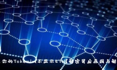 为什么你的Tokenim不显示ETH？解密背后原因与解决方案