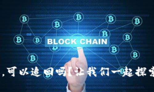 tokenim转错账，可以追回吗？让我们一起探索这背后的秘密！