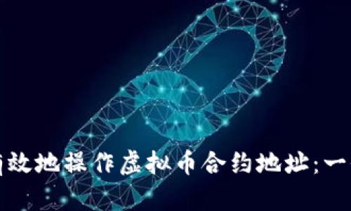 如何安全有效地操作虚拟币合约地址：一份实用指南