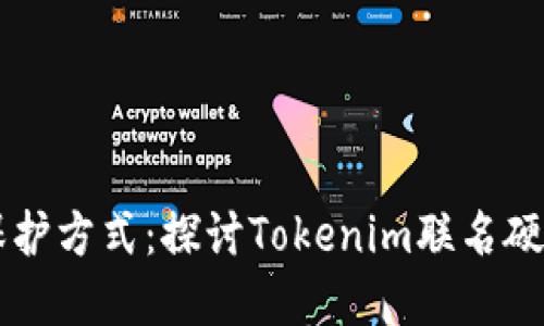 发现更安全的资产保护方式：探讨Tokenim联名硬件钱包的价值与应用