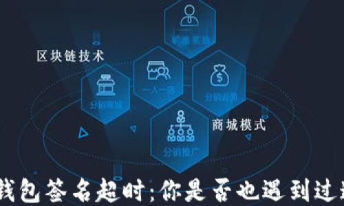 
“Tokenim钱包签名超时：你是否也遇到过这个问题？”