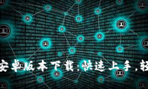 探索 Tokenim 官方安卓版本下载：快速上手，轻松管理你的数字资产