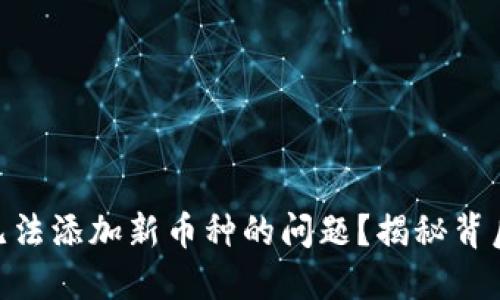 如何解决Tokenim无法添加新币种的问题？揭秘背后的原因与解决方案