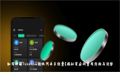 如何理解Tokenim转账代币手续费？揭秘背后的费用结构与优势