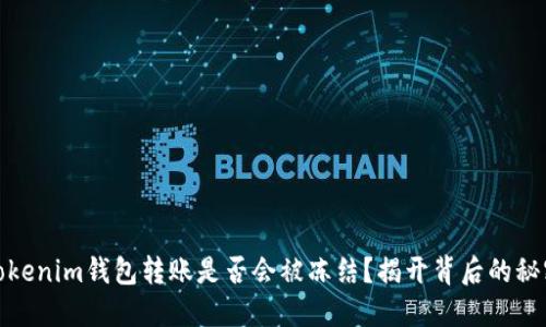 Tokenim钱包转账是否会被冻结？揭开背后的秘密