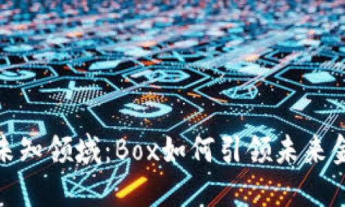 探索虚拟币的未知领域：Box如何引领未来金融变革的潮流