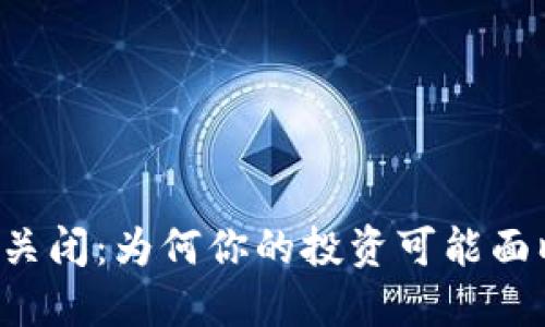 虚拟币关闭：为何你的投资可能面临风险？