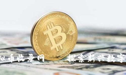 2023年最新虚拟币收录网——探索新兴数字货币的无限可能