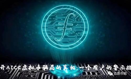 揭开AICC虚拟币骗局的真相：一个用户的警示故事