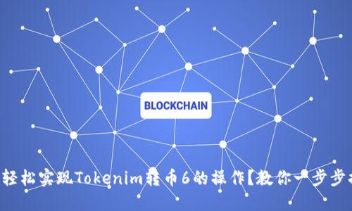 如何轻松实现Tokenim转币6的操作？教你一步步搞定!