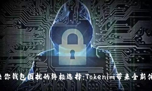 解决你钱包困扰的终极选择：Tokenim带来全新体验！