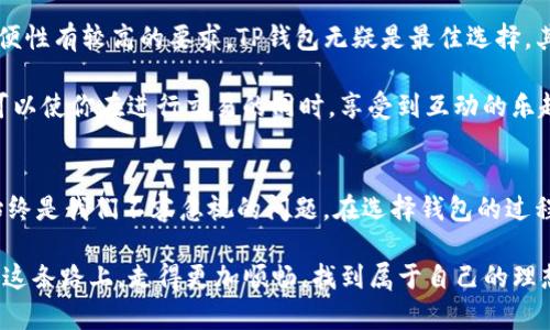biao ti/biao ti 我的钱包选择之路：TP与IM，哪个才是我的最佳伴侣？/biao ti

数字钱包, TP钱包, IM钱包, 钱包选择/guanjianci

引言
在这个数字化时代，钱包不仅仅是存放现金和信用卡的地方，更多的是我们管理财务、进行交易的重要工具。随着科技的发展，各类数字钱包如雨后春笋般涌现，TP钱包和IM钱包就是其中的佼佼者。然而，面对这两者，究竟哪个钱包更适合普通用户呢？本文将带你深入剖析，帮助你做出更明智的选择。

TP钱包的优势
TP钱包作为一个新兴的数字钱包，近年来受到越来越多用户的青睐。首先，它在安全性上做得相当出色。TP钱包采用了高强度的加密技术，使得用户的资金安全得到了极大的保障。使用TP钱包的朋友们常常点赞其便捷的指纹识别功能，你再也不需要记住一堆复杂的密码。

除了安全性，TP钱包的操作界面友好，设计简约。无论你是对科技完全无感的老人，还是爱好科技的年轻人，都能迅速找到自己想要的功能。这种人性化设计使得TP钱包的用户体验得到了很高的评价。无论是转账、支付还是查看交易记录，都显得那么轻松。

IM钱包的特点
与TP钱包相比，IM钱包在功能上更为强大。IM钱包不仅仅是一个数字钱包，更是一个综合性的金融平台。它支持多种虚拟货币的存储与交易，满足不同用户的需求。对于一部分投资者来说，IM钱包提供的多样化交易功能显得尤为重要。

IM钱包还具备社交功能，你可以在钱包内与朋友进行实时聊天，分享交易经验，甚至对行情进行讨论。这种社交性质的结合，极大地增强了用户粘性，让用户在使用钱包的过程中，感受到社交的乐趣。

使用场景对比
在具体使用场景中，如果你需要一个简单、便捷且安全的工具来管理日常开支，TP钱包绝对不会让你失望。它支持快捷支付，扫码购等功能，尤其适合日常的小额交易。比如，你在超市购物时，只需轻松一扫，便能完成付款，享受无现金的便利。

而IM钱包则更适合那些频繁进行投资、交易的用户。如果你是一个对市场行情敏感、愿意尝试多种投资手段的人，IM钱包定会带给你更多的帮助。通过其强大的分析工具和多样化的交易方式，IM钱包可以帮助你更好地把握市场动向。

安全性角度的深度分析
提到安全性，TP钱包虽然在安全技术上表现不俗，但在实际操作中，依然存在一定风险。用户在使用过程中，如果没有定期更新软件，可能会存在被黑客攻击的隐患。因此，使用TP钱包的用户，要时刻保持对风险的警觉，定期更换密码，不随意下载可疑链接。

而IM钱包虽然在功能上更为多样，但其复杂性可能也意味着潜在的风险。对于缺乏专业知识的用户，如果不加以留意，可能在交易中遭遇损失。因此，使用IM钱包的用户大多需要具备一定的金融知识，以便更好地利用其丰富的功能。

用户体验的细节之处
用户体验方面，TP钱包的简洁直观遭到了许多消费者的热烈欢迎。想要查询余额，或者是进行转账，用户只需几步操作便可解决，很适合追求高效的人们。对于老年用户来说，简单的操作界面和人性化的设计，让他们也能轻松上手。

但是IM钱包的复杂界面，可能会让初学者感到无所适从。各种功能的集成虽然为专业用户提供了更多选择，但也给普通用户带来了一定的学习成本。想要完全掌握IM钱包的功能，你可能需要花费比较长的时间。

总结与推荐
总体来看，选择TP钱包还是IM钱包，最终都取决于用户的具体需求。如果你是一个日常消费较多的普通用户，对安全性、操作简便性有较高的要求，TP钱包无疑是最佳选择。其高效、安全的特性，能够很好地满足你的日常需求。

而如果你是一位对金融投资充满热情的用户，希望拥有一个强大的投资工具，IM钱包则更为适合。它的多功能性和社交性质，可以使你在进行交易的同时，享受到互动的乐趣。

在选择前的思考
在决定使用哪款钱包之前，用户还需充分了解各自的需求与习惯。确保选择一个真正能够为你提供便利的工具。此外，安全性始终是我们不容忽视的问题。在选择钱包的过程中，用户应仔细阅读相关的隐私政策和用户评价，以确保自身的财务安全。

无论你最终选择TP钱包还是IM钱包，关键在于找到最契合自己需求的那一款。希望通过本文的分析与探讨，你能够在钱包选择这条路上，走得更加顺畅，找到属于自己的理想之选。