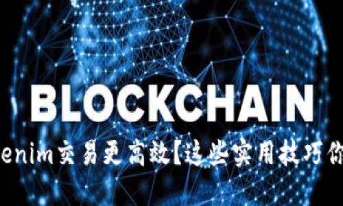 如何让Tokenim交易更高效？这些实用技巧你必须知道！
