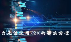Tokenim平台无法使用TRX的解决方案与替代选择