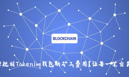 如何合理规划Tokenim钱包的矿工费用？让每一笔交易更省心！