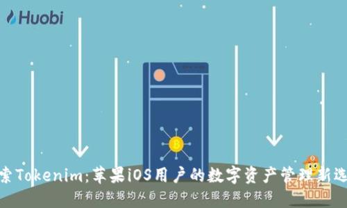 探索Tokenim：苹果iOS用户的数字资产管理新选择