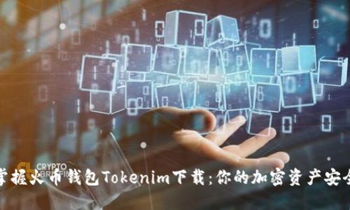 轻松掌握火币钱包Tokenim下载：你的加密资产安全之道