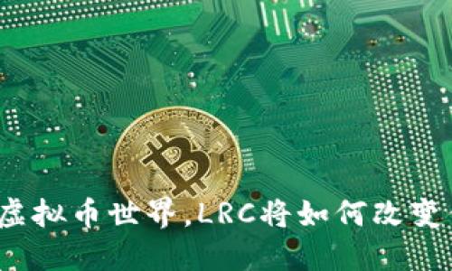 在风云变幻的虚拟币世界，LRC将如何改变你的投资之路？