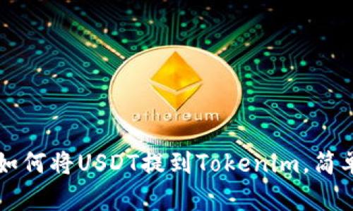 一步步教你如何将USDT提到Tokenim，简单易学又实用