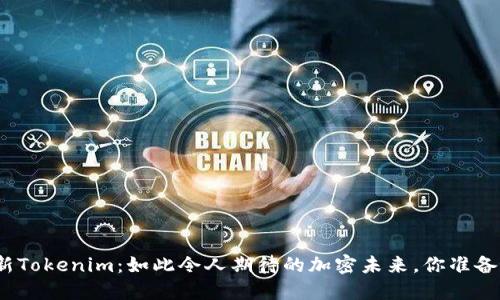 探索最新Tokenim：如此令人期待的加密未来，你准备好了吗？