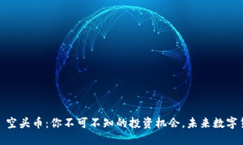 Tokenim 空头币：你不可不知的投资机会，未来数字货币之星！