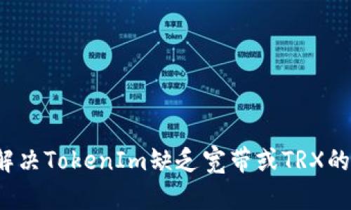 如何解决TokenIm缺乏宽带或TRX的困扰？
