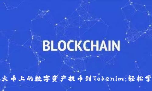 如何快速将火币上的数字资产提币到Tokenim：轻松掌握完整流程