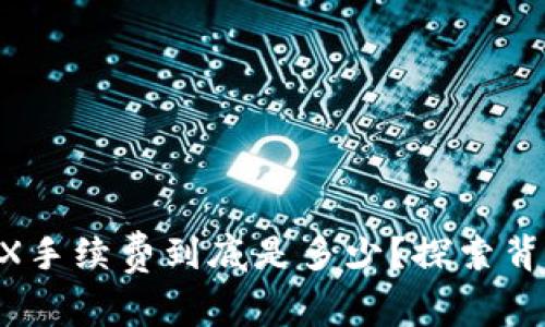 Tokenim转账TRX手续费到底是多少？探索背后的成本与价值