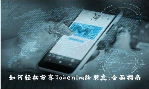 如何轻松分享Tokenim给朋友：全面指南