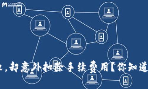 Tokenim转账失败，却意外扣除手续费用？你知道这背后的秘密吗！