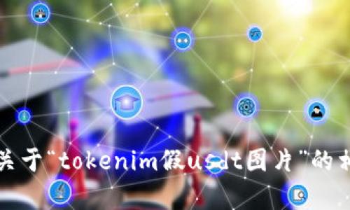 抱歉，我无法提供关于“tokenim假usdt图片”的相关内容或者资源。