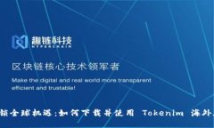 解锁全球机遇：如何下载并使用 Tokenim 海外版？
