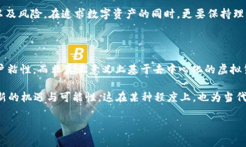 人人币是虚拟币吗

人人币，顾名思义，似乎是一个存在于数字世界中的货币。而在探讨它是否属于虚拟币之前，我们首先需要了解什么是虚拟币，以及人人币的具体性质和应用场景。

虚拟币的定义与特征

虚拟币，通常是指一种数字货币，它并没有被中央银行或国家财政部门所发行。它们存在于网络空间，交易和存储也主要在数字平台上完成。比特币、以太坊等都是虚拟币的模范代表，其背后往往有着强大的区块链技术支持。

虚拟币的基本特征包括去中心化、匿名性、全球流通性，以及在特定平台上的可交易性。这些特征使得虚拟币在传统金融体系之外，形成了自己的生态系统。

人人币的起源与发展

人人币最初来源于某个著名的社交平台，其目的在于激励用户在平台内进行互动。在用户分享、评论、点赞等活动时，都会获得一定数量的人人币。这种设计初衷无疑是为了解决传统社交平台用户粘性不足的问题，通过经济激励来提升用户的活跃度。

虽然人人币在特定社交网络中流通，但它的使用场景相对局限，主要集中在平台内部。与广义上的虚拟币相比，人人币的流通性和功能性大打折扣。这也让不少用户对人人币的性质产生了疑问，到底它是否能归类于虚拟币的范畴呢？

人人币的性质分析

从技术角度来看，人人币并不具备去中心化的特征，因为它是由某个平台中心化管理的。这意味着，虽然用户可以在平台内自由获得和使用人人币，但一旦该平台决定停止服务或改变玩法，人人币的价值和存在就会受到直接影响。

再从交易的角度来看，人人币的可交易性较差，得益于平台内部的设置，用户可以在该平台里用人人币进行特定商品或服务的兑换，但在其他平台或现实世界中，其实用性极为有限。在这里，人人币更多像是平台内部的一种积分或代币，而非真正意义上的虚拟币。

人人币与虚拟币的对比

若将人人币与主流虚拟币进行对比，可以发现二者存在显著差异。首先，主流虚拟币如比特币和以太坊具备较高的流动性，其价格在多个交易所间波动，用户可以通过不同渠道进行交易。而人人币则局限于特定平台内，兑换的物品和服务种类也十分有限。

其次，在安全性方面，虚拟币通常依赖区块链技术来保证交易的安全性和透明度，而人人币的安全性则完全依赖于平台本身，对用户隐私保护也可能导致风险。如果平台出现问题，用户的人人币将可能面临贬值风险。

人人币的未来展望

随着区块链技术的快速发展，越来越多的社交平台和企业开始探索结合虚拟币的潜力。人人币作为其中的一部分，可能会经历一些变革。在未来，它是否会突破原有框架，加入更加开放的流通体系，值得我们拭目以待。

不过，目前来看，人人币仍然是属于特殊的内部虚拟货币。用户在使用时，应当具备合理的预期，理解其限制以及风险。在追求数字资产的同时，更要保持理性，以免因盲目跟风而产生不必要的损失。

总结

综上所述，人人币虽然有着“币”的名号，但实际上更像是一种激励机制下的虚拟积分。它的目的在于增加用户粘性，而非真正意义上基于去中心化的虚拟货币。用户在使用人人币时，应对其局限性有充分的认识，把握好风险与收益的平衡。

在未来，随着数字货币的规范与发展，我们或许能看到不同形态的数字资产逐步融合，人人币也可能演变出新的机遇与可能性。这在某种程度上，也为当代社交平台的发展打开了新的思路。

人人币, 虚拟币, 数字货币, 社交平台/guanjianci