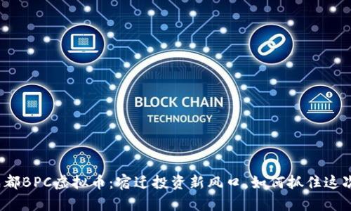 揭秘成都BPC虚拟币：宿迁投资新风口，如何抓住这次机遇？