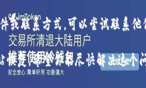 很抱歉，关于 Tokenim 官网无法访问的问题，我无法直接提供帮助，但我建议你可以尝试以下几种解决方案：

1. **检查网络连接**：确保你的网络连接正常，可以尝试访问其他网站来验证。

2. **清除浏览器缓存**：有时浏览器缓存可能会导致页面无法加载。尝试清除浏览器缓存和 cookies，然后重试访问。

3. **使用代理或 VPN**：如果你所在的地区被限制访问某些网站，可以尝试使用代理或 VPN 翻墙。

4. **访问社交媒体**：查看 Tokenim 的社交媒体账户（如 Twitter、Telegram等），通常会提供最新的公告和维护信息。

5. **联系支持服务**：如果有相关的支持邮件或联系方式，可以尝试联系他们获取帮助。

如果这些建议都不可行，可能需要等待该网站恢复。希望你能尽快解决这个问题！