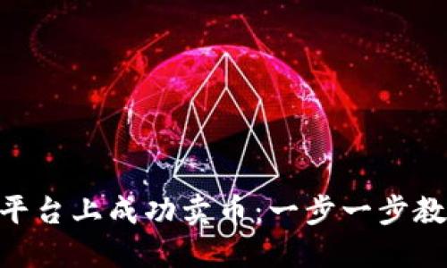 如何在Tokenim平台上成功卖币：一步一步教你迈向盈利之路