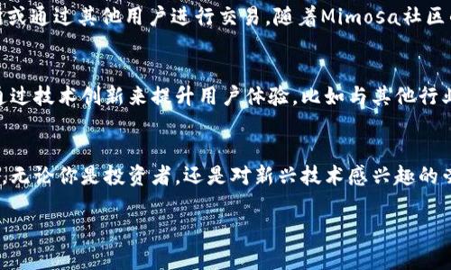 虚拟货币Mimosa：未来的金融生态，值得你深入了解！

虚拟币, Mimosa, 加密货币, 金融科技/guanjianci

引言：探索数字货币的潮流
在现代金融世界中，数字货币的崛起似乎犹如朝阳一般战斗向前。尤其是Mimosa，这种独特的虚拟币吸引了无数投资者的关注。你是否对这个新兴币种感到好奇？又是否在寻找关于它的更多信息？让我们一起揭开Mimosa的神秘面纱，探索其背后的潜力与价值。

Mimosa是什么？
Mimosa，一种新颖的加密货币，旨在创造一个更加透明、安全且去中心化的金融生态系统。它的发行与管理采用了区块链技术，确保每一笔交易都能够被记录和验证，而其去中心化的特性使得用户无需依赖中心化机构。这一切都使得Mimosa在遵循现代金融趋势的同时，兼具了创新与实用。

Mimosa的愿景与使命
Mimosa不仅仅是一种虚拟货币，更是一种理念的反映。它致力于提供一个更加公平和开放的金融环境。通过Mimosa，用户能够自由地进行交易、发送和接收资金，无需受到传统银行系统的限制或高额费用的困扰。Mimosa的使命是为每个人，特别是那些在传统金融系统中被边缘化的人群，提供金融服务，真正实现“人人皆可参与”的目标。

技术架构：Mimosa的核心优势
说到Mimosa，就不得不提到其背后的技术架构。Mimosa基于新一代区块链技术，具有高度的安全性和低延迟的交易处理能力。这种技术决定了Mimosa在处理交易时，不仅速度快，而且保护用户隐私，增强了用户的市场信心。此外，Mimosa采用了智能合约技术，使得交易能够更加自动化和智能化。这意味着交易双方无需依赖第三方机构，所有操作都可以在区块链上完成，大大提高了效率。

市场反响：Mimosa受欢迎的原因
随着市场对数字货币的接受度逐渐提高，Mimosa也得到了广泛的关注与认可。许多投资者被其去中心化的特性和开放的社区氛围所吸引。此外，Mimosa平台不断进行更新与，以响应用户的需求和市场变化。其不断创新的精神和对用户体验的重视，帮助Mimosa赢得了越来越多的忠实用户。

投资Mimosa的机会与风险
在考察Mimosa的同时，我们不可避免地会面对投资决策过程中的机遇与风险。首先，Mimosa作为一种新兴的虚拟货币，具有极大的发展潜力；其背后的技术支撑让许多用户对其未来充满信心。然而，投资虚拟货币同样伴随着风险，市场的波动性可能会导致投资者面临较大的损失。了解自己能承担的风险，理性投资，非常重要。

如何参与Mimosa生态系统？
参与Mimosa生态系统并不复杂。首先，用户需要创建一个数字钱包，以便存储和管理Mimosa币。接下来，用户可以通过多种渠道进行Mimosa币的购买，比如加密货币交易所或通过其他用户进行交易。随着Mimosa社区的不断壮大，各种交流与合作机会也在增多，用户不仅能够参与投资，还能参与到项目的生态建设中去。

未来展望：Mimosa的潜力与发展方向
对于Mimosa的未来，许多分析师持乐观态度。随着对区块链技术和虚拟货币的普及，Mimosa有潜力在金融科技领域占据一席之地。其团队不断探索新的应用场景，致力于通过技术创新来提升用户体验，比如与其他行业的合作以及拓展金融服务的深度。Mimosa的发展方向既关注技术本身的进步，也注重社区建设与用户参与，期待在未来能够带来更多惊喜。

结语：迈向未来，Mimosa与您同行
总的来说，Mimosa作为一种充满潜力的数字货币，正在逐渐塑造未来的金融生态。随着人们对数字货币的认知不断加深，Mimosa将为更多普通用户提供参与和受益的机会。无论你是投资者，还是对新兴技术感兴趣的旁观者，都不妨深入了解Mimosa，或许在未来的某一天，它能够成为你金融世界中的一部分。

如同那缕清晨的阳光，Mimosa所传递的理念与信仰将照亮人们的财富之路。让我们共同期待数字货币Mimosa的美好未来！